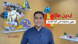 برنامج score | النجم البلجيكي هازارد يقرر اعتزال كرة القدم بشكل مفاجئ