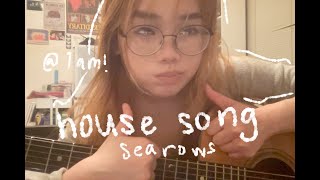 house song by searows cover but its too late to be singing(its 1am)