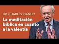 La meditación bíblica en cuanto a la valentía – Dr. Charles Stanley
