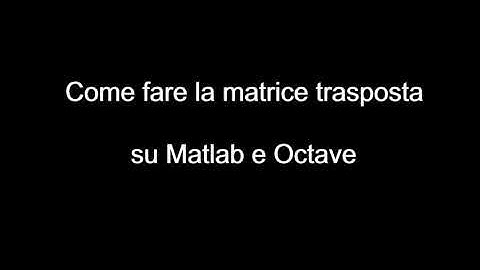 Come fare la matrice trasposta su Matlab e Octave
