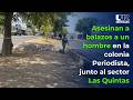 Asesinan a balazos a un hombre en la colonia Periodista, junto al sector Las Quintas