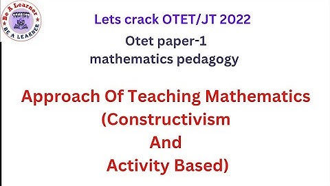 OTET Paper1 Mathematics Pedagogy/Constructivist And Activity Based/Be A Learner/mathe Pedagogy/OTET