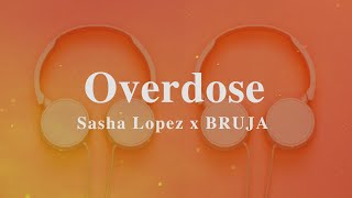 A + LYRICS | Overdose - Sasha Lopez x BRUJA