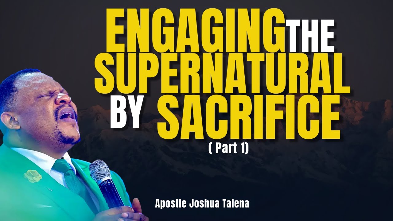 ENGAGING THE SUPERNATURAL BY SACRIFICE  || PART 1 || APOSTLE JOSHUA TALENA