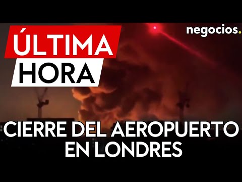 &Uacute;LTIMA HORA | Caos a&eacute;reo en Londres: un incendio cerca de Heathrow obliga a cerrar el aeropuerto