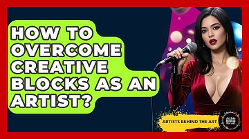 How To Overcome Creative Blocks As An Artist? - Artists Behind the Art