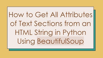 How to Get All Attributes of Text Sections from an HTML String in Python Using BeautifulSoup