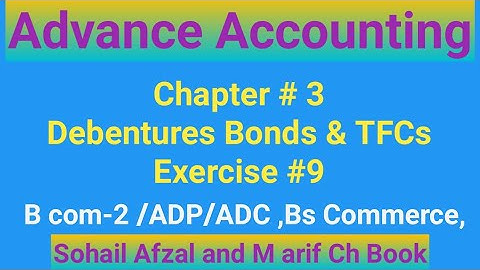 B com-2 ||Chap # 3|| Exer #9||Debentures Bond & TFCs||ADP || Bs Commerce|| Advance Accounting