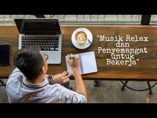 Musik Relax dan Penyemangat untuk Bekerja class=