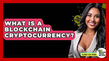 What Is A Blockchain Cryptocurrency? - Talking Tech Trends