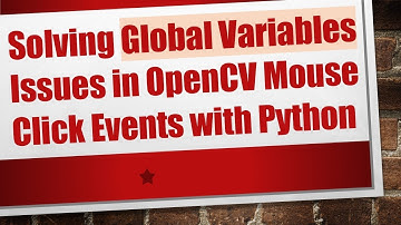 Solving Global Variables Issues in OpenCV Mouse Click Events with Python