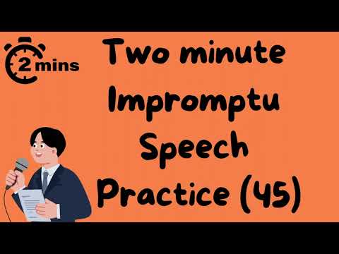2 minute impromptu speech practice - 45
