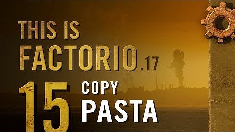 This is Factorio: 0.17 Ep 15: Copy Pasta