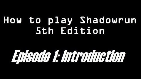 How to Play Shadowrun 5e - Ep.1: Introduction