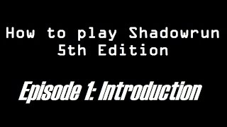 How to Play Shadowrun 5e - Ep.1: Introduction