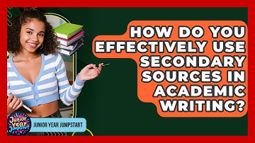How Do You Effectively Use Secondary Sources In Academic Writing? - Junior Year Jumpstart