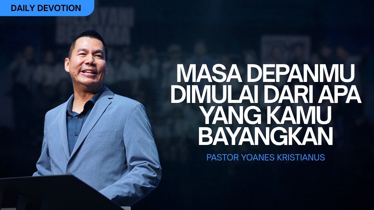 MASA DEPANMU DIMULAI DARI APA YANG KAMU BAYANGKAN - PS. YOANES KRISTIANUS