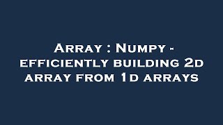 Array : Numpy - efficiently building 2d array from 1d arrays