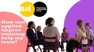 How Can Applied Improv Training Help My Team? Quick Questions for BIG Training & Development
