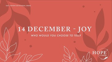 Advent Devotional 14 Dec - JOY:  Who Would You Choose To Tell?