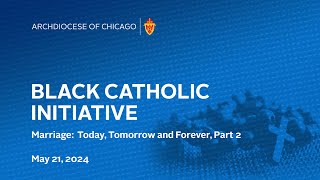 Black Catholic Initiative - May 21, 2024 - Marriage:  Today, Tomorrow and Forever