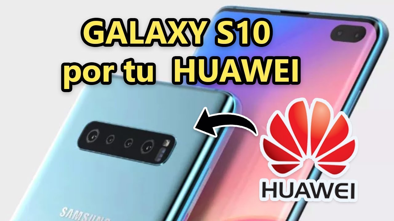 Samsung Cambia Tu Huawei Por Un Galaxy S10 Youtube