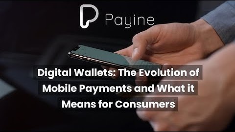 Digital Wallets: The Evolution of Mobile Payments and What it Means for Consumers