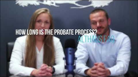 How Long Does The Probate Process Take? | Althaus Law FAQ