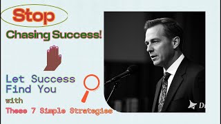 Stop Chasing Success! Let Success Find You with These 7 Simple Strategies
