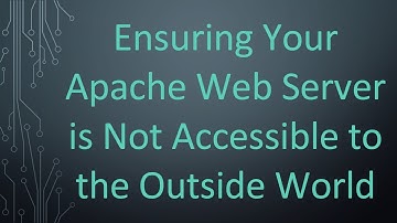 Ensuring Your Apache Web Server is Not Accessible to the Outside World