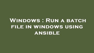 Windows : Run a batch file in windows using ansible