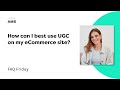 How To Boost Sales Online With User Generated Content | FAQ Friday