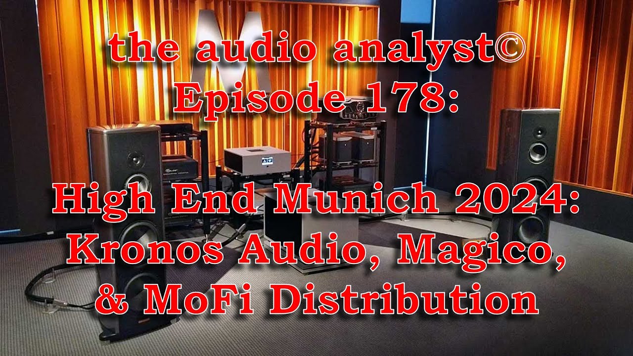 E178: High End Munich 2024: Kronos Audio, Magico, & MoFi