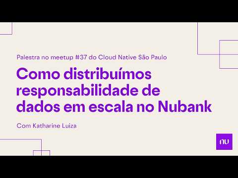 Como distribuímos responsabilidade de dados em escala no Nubank | CNCF