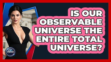 Is Our Observable Universe The Entire Total Universe? - Profiles in Politics