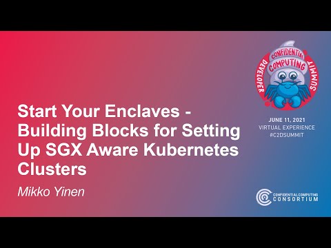 Start Your Enclaves – Building Blocks for Setting up SGX Aware Kubernetes Clusters - Mikko Yinen