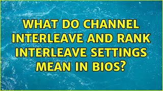 What do Channel Interleave and Rank Interleave settings mean in BIOS (3 Solutions!!)