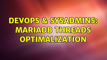 DevOps & SysAdmins: MariaDB threads optimalization (2 Solutions!!)