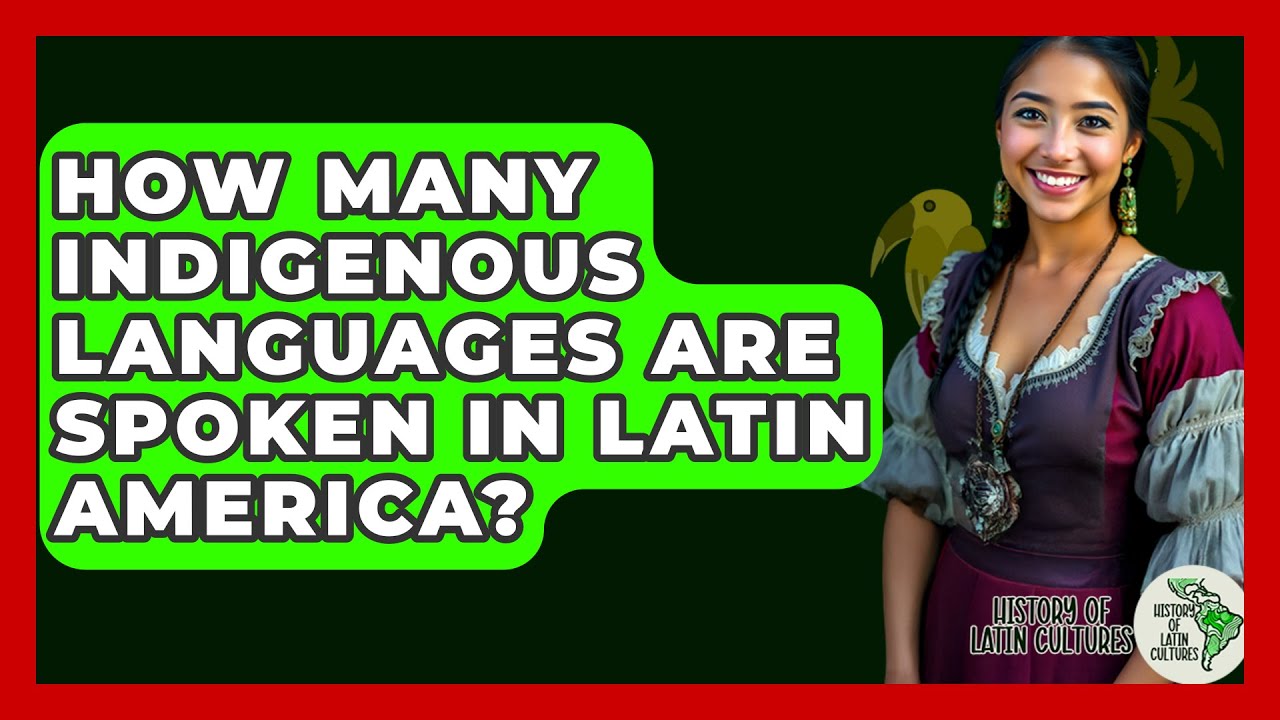 How Many Indigenous Languages Are Spoken in Latin America? - History Of Latin Cultures