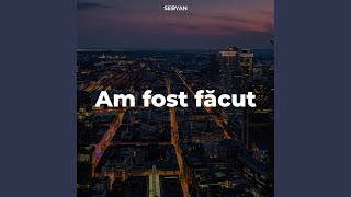 Am fost făcut