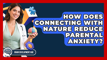 How Does Connecting With Nature Reduce Parental Anxiety? - Brain Development Hub