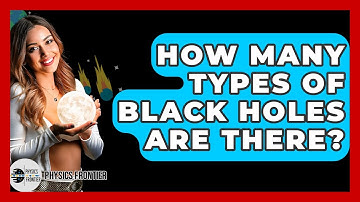 How Many Types Of Black Holes Are There? - Physics Frontier