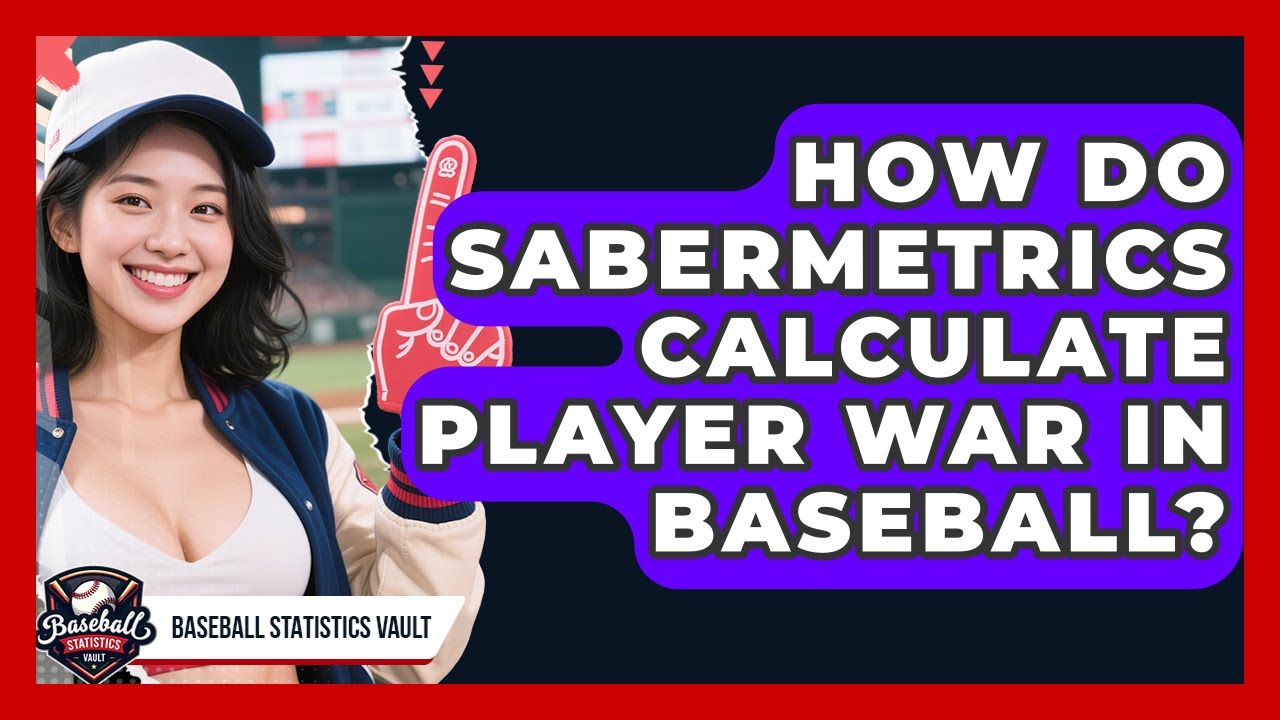 How Do Sabermetrics Calculate Player WAR In Baseball? - Baseball Statistics Vault