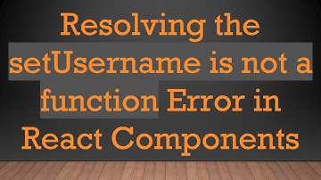 Resolving the setUsername is not a function Error in React Components