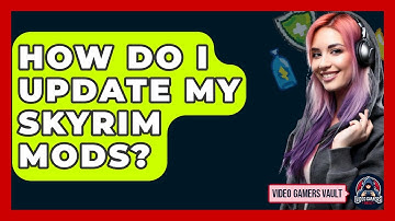 How Do I Update My Skyrim Mods? - Video Gamers Vault