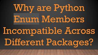 Why are Python Enum Members Incompatible Across Different Packages