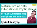 Naturalism for B.ed |Understanding Disciplines and Subjects and Knowledge and Curriculum| By Anil