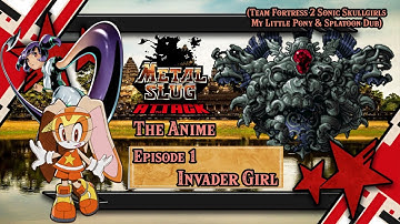 Metal Slug Attack The Anime Ep.1 Invader Girl (TF2 Sonic Skullgirls MLP & Splatoon Dub)