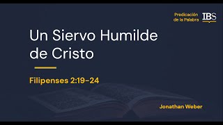 Filipenses 2:19-24. Un Siervo Humilde de Cristo. Jonathan Weber
