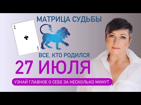 Матрица судьбы. О чем говорит дата твоего рождения 27 июля. цель и ресурсы для ее достижения.